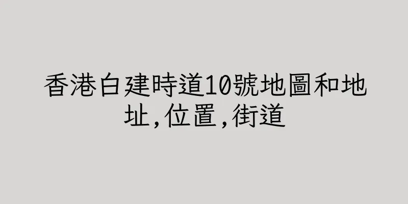 香港白建時道10號地圖和地址,位置,街道
