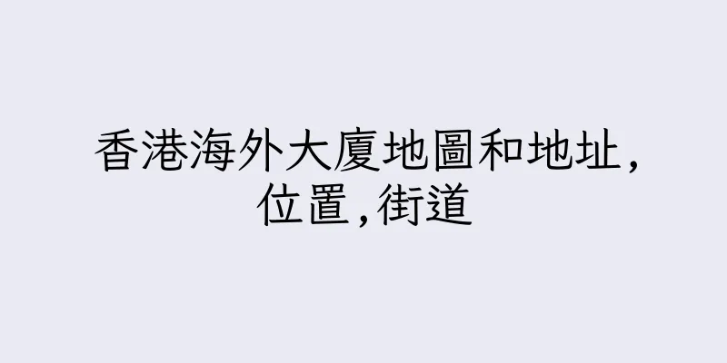 香港海外大廈地圖和地址,位置,街道