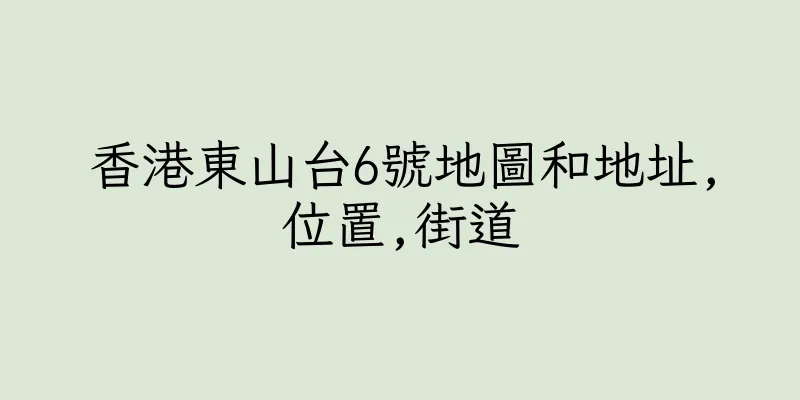 香港東山台6號地圖和地址,位置,街道