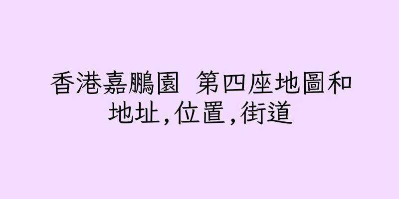 香港嘉鵬園 第四座地圖和地址,位置,街道