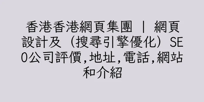 香港香港網頁集團 | 網頁設計及（搜尋引擎優化）SEO公司評價,地址,電話,網站和介紹