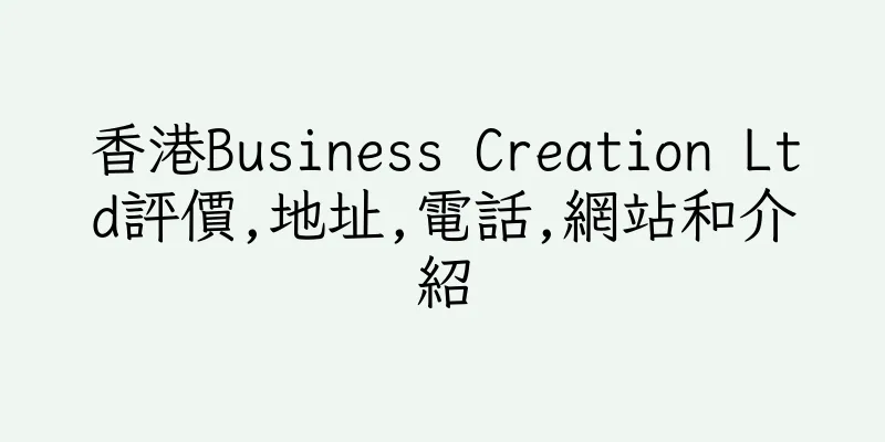 香港Business Creation Ltd評價,地址,電話,網站和介紹