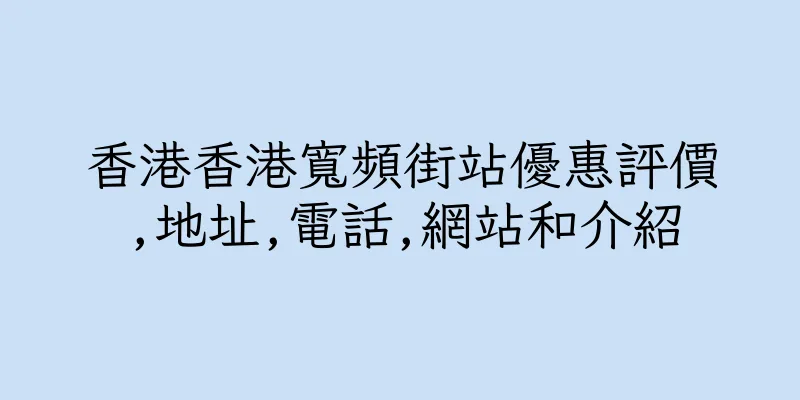 香港香港寬頻街站優惠評價,地址,電話,網站和介紹