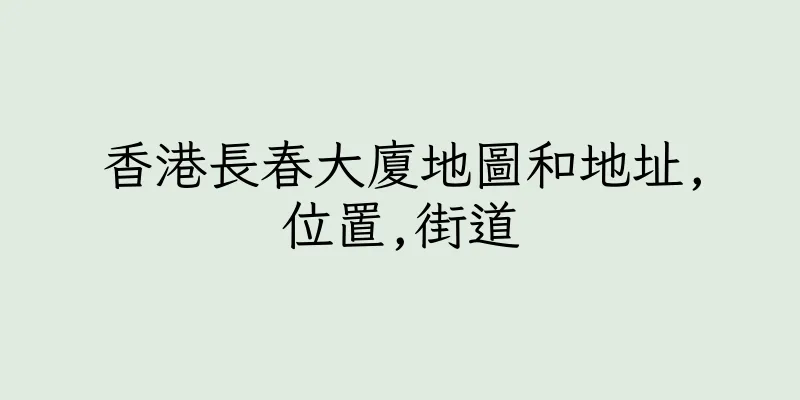 香港長春大廈地圖和地址,位置,街道