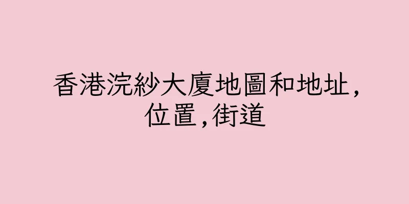 香港浣紗大廈地圖和地址,位置,街道