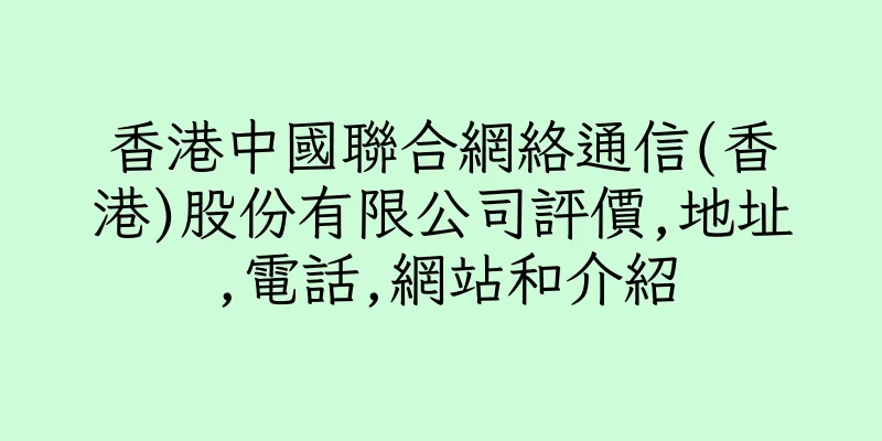 香港中國聯合網絡通信(香港)股份有限公司評價,地址,電話,網站和介紹