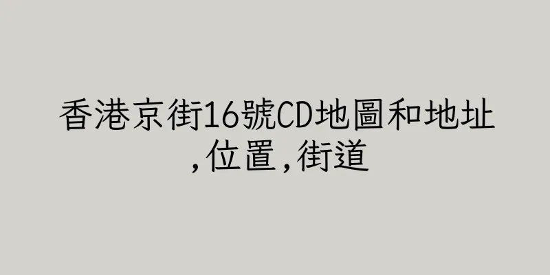 香港京街16號CD地圖和地址,位置,街道