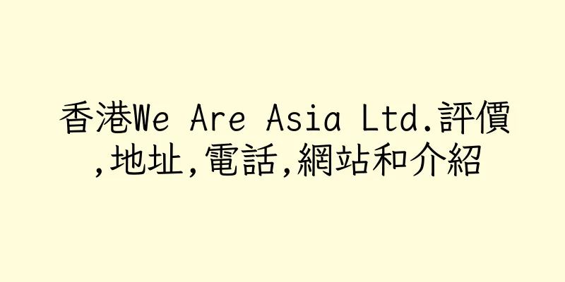 香港We Are Asia Ltd.評價,地址,電話,網站和介紹
