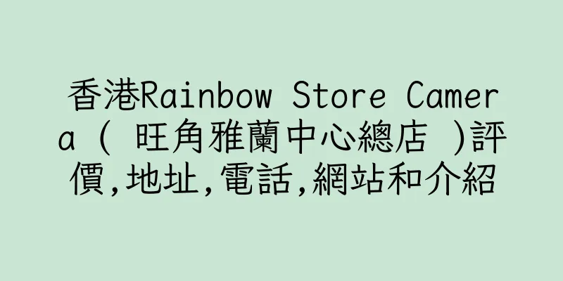 香港Rainbow Store Camera ( 旺角雅蘭中心總店 )評價,地址,電話,網站和介紹