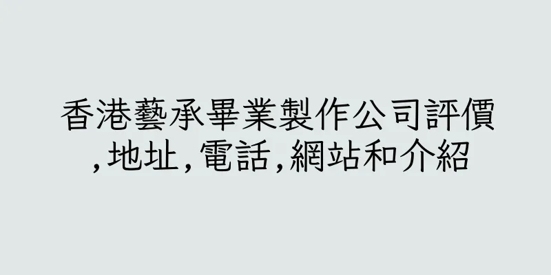 香港藝承畢業製作公司評價,地址,電話,網站和介紹