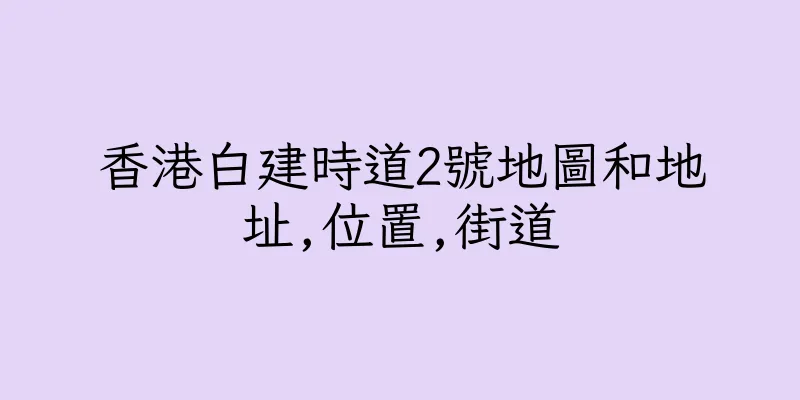 香港白建時道2號地圖和地址,位置,街道