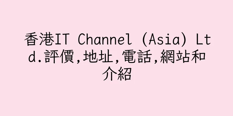 香港IT Channel (Asia) Ltd.評價,地址,電話,網站和介紹