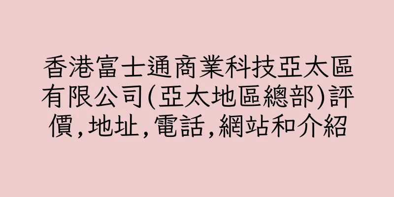 香港富士通商業科技亞太區有限公司(亞太地區總部)評價,地址,電話,網站和介紹