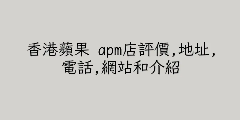 香港蘋果 apm店評價,地址,電話,網站和介紹