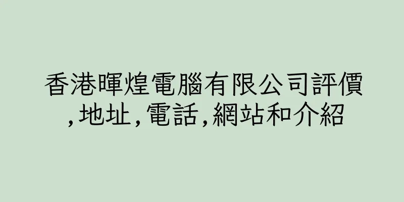 香港暉煌電腦有限公司評價,地址,電話,網站和介紹