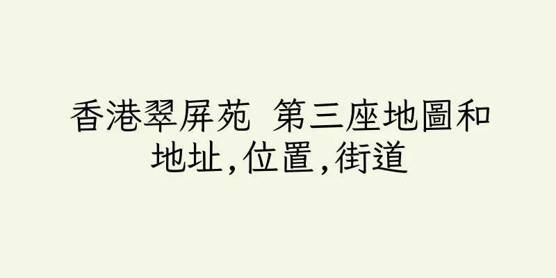 香港翠屏苑 第三座地圖和地址,位置,街道