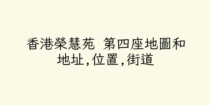 香港榮慧苑 第四座地圖和地址,位置,街道