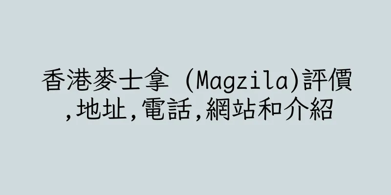 香港麥士拿 (Magzila)評價,地址,電話,網站和介紹