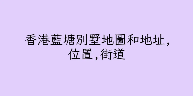 香港藍塘別墅地圖和地址,位置,街道