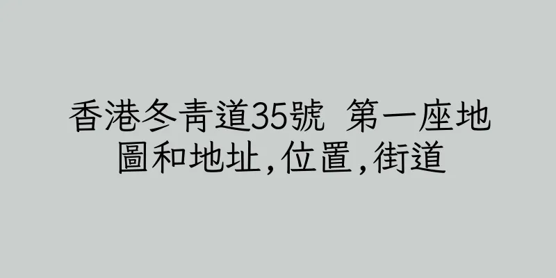 香港冬青道35號 第一座地圖和地址,位置,街道