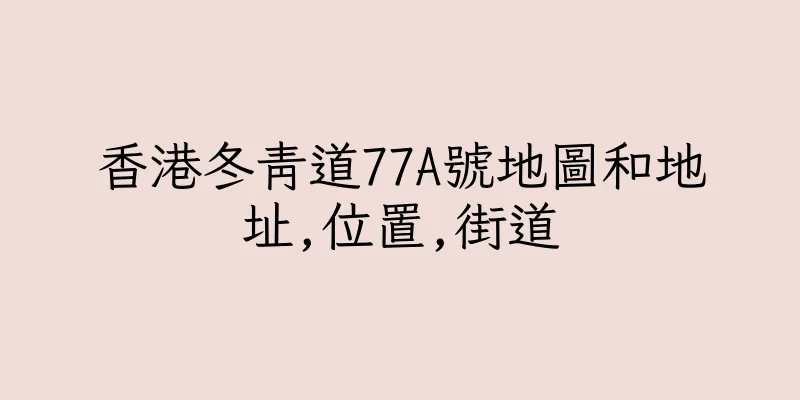 香港冬青道77A號地圖和地址,位置,街道