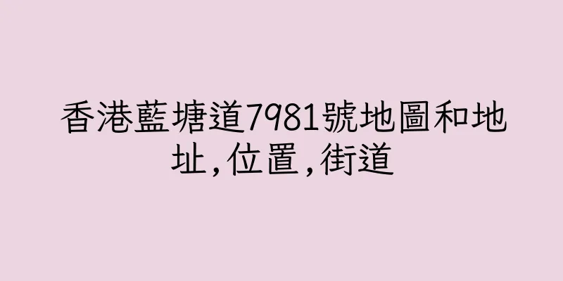 香港藍塘道7981號地圖和地址,位置,街道