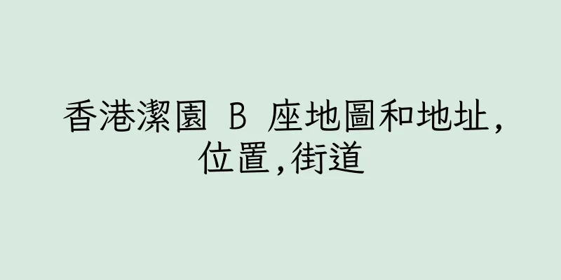 香港潔園 B 座地圖和地址,位置,街道