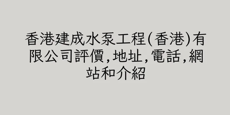 香港建成水泵工程(香港)有限公司評價,地址,電話,網站和介紹