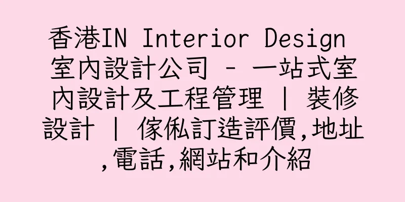 香港IN Interior Design 室內設計公司 - 一站式室內設計及工程管理 | 裝修設計 | 傢俬訂造評價,地址,電話,網站和介紹