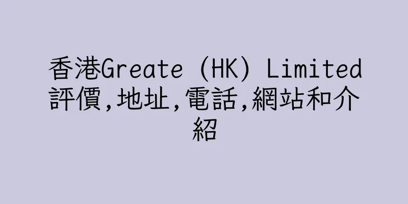 香港Greate (HK) Limited評價,地址,電話,網站和介紹