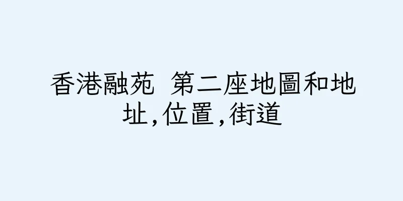 香港融苑 第二座地圖和地址,位置,街道