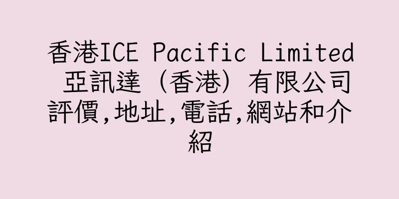 香港ICE Pacific Limited 亞訊達（香港）有限公司評價,地址,電話,網站和介紹