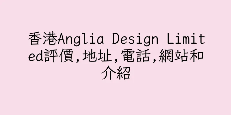 香港Anglia Design Limited評價,地址,電話,網站和介紹