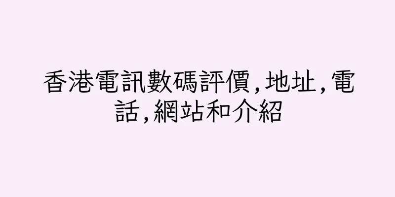 香港電訊數碼評價,地址,電話,網站和介紹