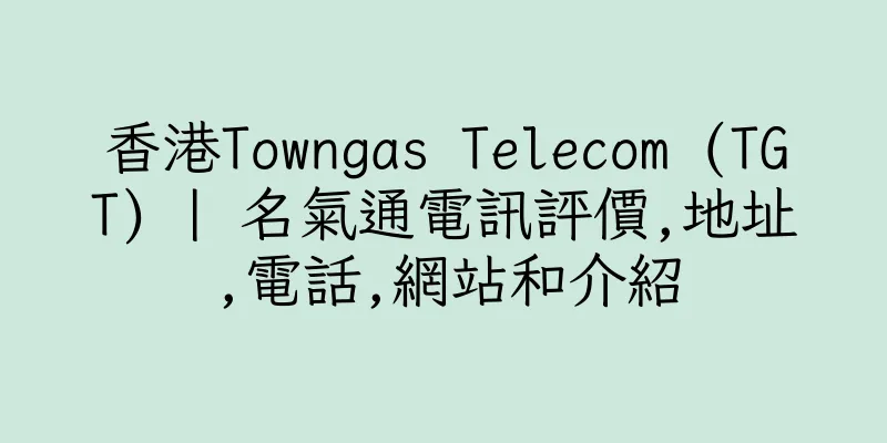 香港Towngas Telecom (TGT) | 名氣通電訊評價,地址,電話,網站和介紹