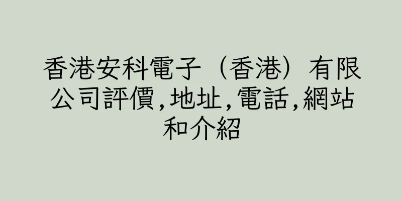 香港安科電子（香港）有限公司評價,地址,電話,網站和介紹