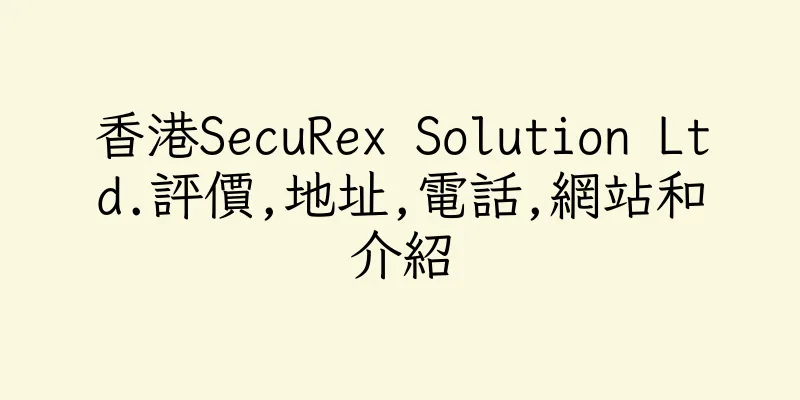 香港SecuRex Solution Ltd.評價,地址,電話,網站和介紹
