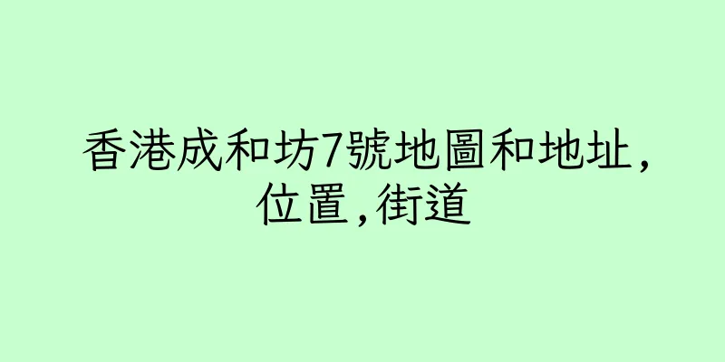 香港成和坊7號地圖和地址,位置,街道