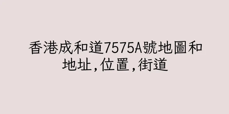 香港成和道7575A號地圖和地址,位置,街道