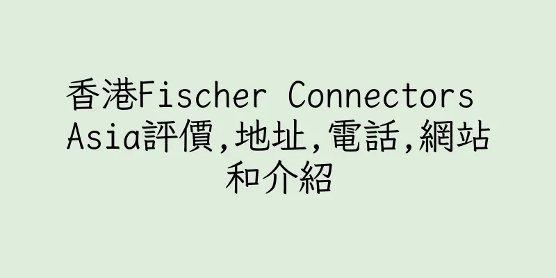 香港Fischer Connectors Asia評價,地址,電話,網站和介紹