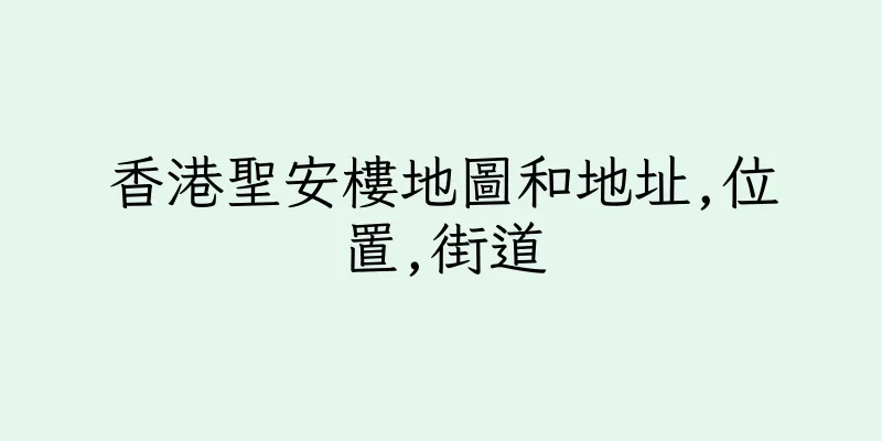 香港聖安樓地圖和地址,位置,街道