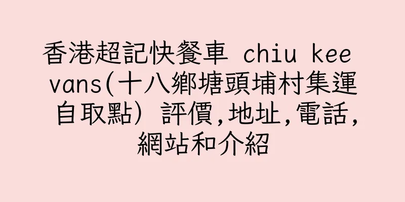 香港超記快餐車 chiu kee vans(十八鄉塘頭埔村集運自取點）評價,地址,電話,網站和介紹