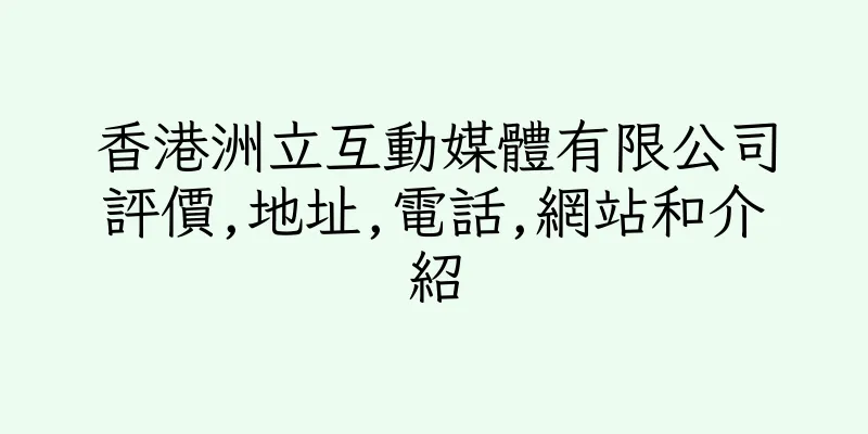 香港洲立互動媒體有限公司評價,地址,電話,網站和介紹