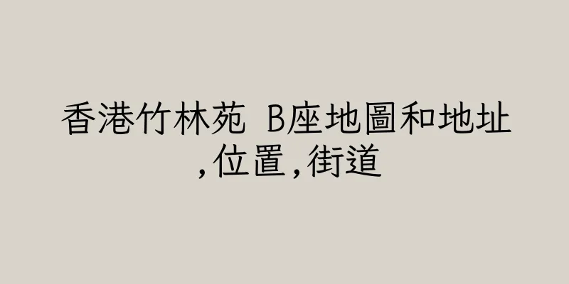 香港竹林苑 B座地圖和地址,位置,街道