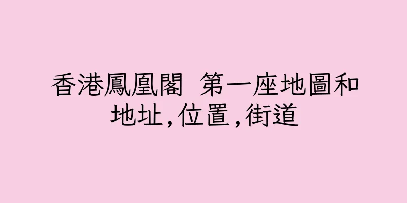 香港鳳凰閣 第一座地圖和地址,位置,街道