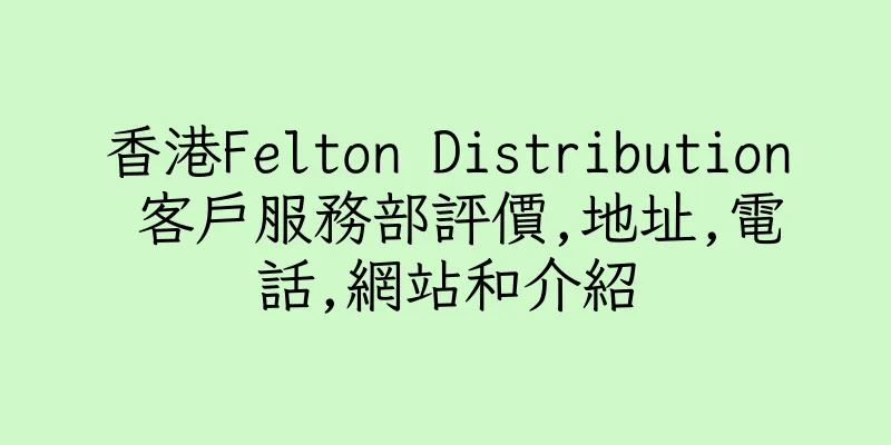 香港Felton Distribution 客戶服務部評價,地址,電話,網站和介紹