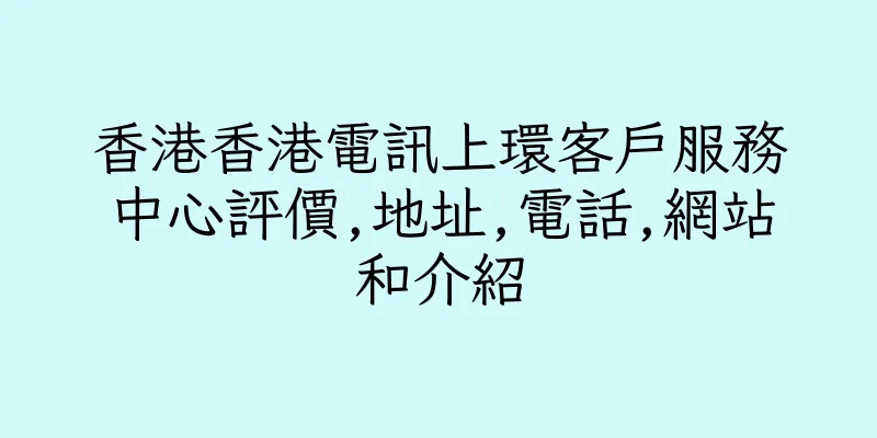 香港香港電訊上環客戶服務中心評價,地址,電話,網站和介紹