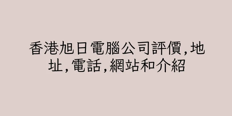 香港旭日電腦公司評價,地址,電話,網站和介紹