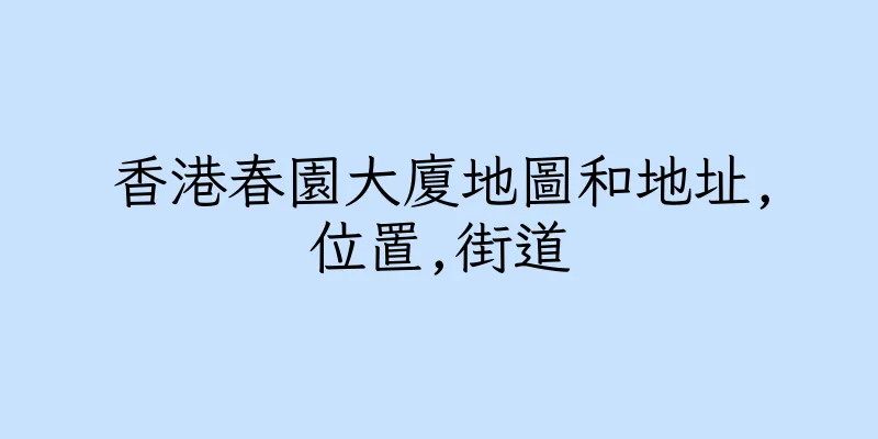 香港春園大廈地圖和地址,位置,街道