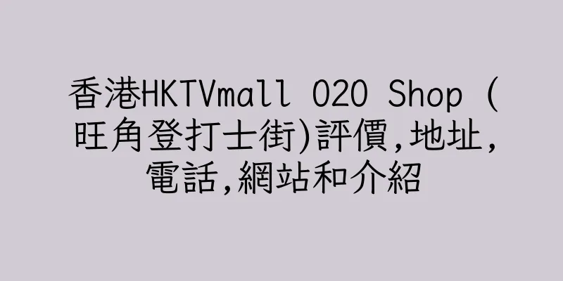 香港HKTVmall O2O Shop (旺角登打士街)評價,地址,電話,網站和介紹